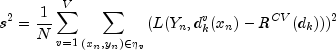 s^2 = frac{1}{N}
sum^{V}_{v=1}sum_{(x_n,y_n)in{eta_v}}(L(Y_n,d_k^{v}(x_n)- R^{CV}(d_{k})
))^2