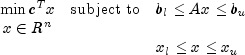 begin{array}{cll} min{c^Tx} & mbox{subject to} &
b_lle Axle b_u\ {xin {R}^n} && \ & & x_l le x le x_u\
end{array}