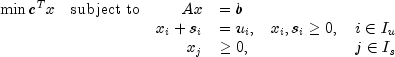 begin{array}{llrlrr} min{c^Tx} & mbox{subject
to} & Ax&= b & & \ & & x_i+s_i&=u_i, & x_i, s_i ge 0, & iin I_u \ & &
x_j&ge 0, & & jin I_s end{array}