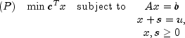 begin{array}{cllc} (P) &min{c^Tx}& mbox{subject
to} & Ax= b\ &&& x+s=u,\ &&& x,sge 0 end{array}