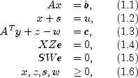 begin{array}{rlr} Ax&=b,&quad (1.1)\
x+s&=u,&quad (1.2)\ A^Ty+z-w&=c,&quad (1.3)\ XZe&=0,&quad (1.4)\
SWe&=0,&quad (1.5)\ x,z,s,w&ge 0,&quad (1.6) end{array}