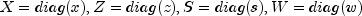 X=diag(x), Z=diag(z), S=diag(s), W=diag(w)