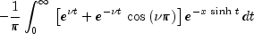 , - frac{1}{pi }int_0^infty {,left[
 {e^{nu t} + e^{ - nu t} ,cos left( {nu pi } right)} right]}
 ,e^{ - x,sinh ,t} ,dt
