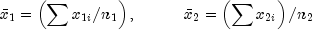 bar x_1  = left( {sum {x_{1i} /n_1 } } 
  right), ,,,,,,,,,,,,,,,,,, bar x_2  = left( 
  {sum {x_{2i} } } right)/n_2