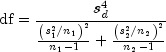 {rm{df}} = frac{{s_d^4 }}{{frac{{left(
{s_1^2 /n_1 } right)^2 }}{{n_1 - 1}} + frac{{left( {s_2^2 /n_2 }
right)^2 }}{{n_2 - 1}}}}