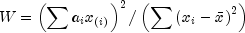 W = left( {sum {a_i x_{left( i right)} } } 
  right)^2 /left( {sum {left( {x_i  - bar x} right)^2 } } right)