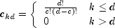 c_{kd} = left{ begin{array}{ll}
          frac{d!}{c! (d-c)!} & k le d  \
          0  & k gt d
      end{array}  right.