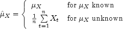 hat mu _X = left{
begin{array}{ll}
mu _X & {rm for};mu _X; {rm known} \
frac{1}{n}sumlimits_{t=1}^n {X_t } & {rm for};mu _X;
{rm unknown}
end{array}
right.