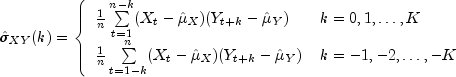 hat sigma _{XY}(k) = left{
begin{array}{ll}
frac{1}{n}sumlimits_{t=1}^{n-k}(X_t - {hat mu _X})(Y_{t+k} - {hatmu _Y})
&{k = 0,1, dots,K} \
frac{1}{n}sumlimits_{t=1-k}^{n}(X_t - {hat mu _X})(Y_{t+k} - {hatmu _Y})
&{k = -1,-2, dots,-K}
end {array} right.
