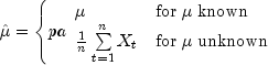 hat mu = left{pa begin{array}{ll} mu
& {rm for};mu; {rm known} \ frac{1}{n}sumlimits_{t=1}^n {X_t }
& {rm for};mu; {rm unknown} end{array} right.