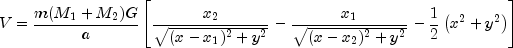  V= \frac{m(M_1+M_2)G}{a} \left[ \frac{x_2}{\sqrt{(x-x_1)^2+y^2}} - \frac{x_1}{\sqrt{(x-x_2)^2+y^2}} - \frac{1}{2}\left( x^2+y^2 \right) \right] 