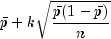 bar{p}+ksqrt{frac{bar{p}(1-bar{p})}{n}}