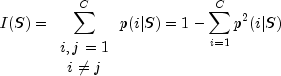 I(S)=sum_{begin{array}{c}i,j=1\ine jend{array}}^C
 p(i|S)=1-sum^C_{i=1}p^2(i|S)