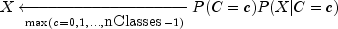 Xxleftarrow[{max (c = 0,1,ldots, mbox{nClasses} - 1)}]{}P(C = c)P(X|C = c)