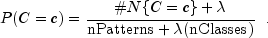 P(C=c)= frac{# N{C=c} + lambda }{mbox{nPatterns} + lambda (mbox{nClasses})} ,,, mbox{.}
