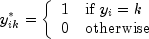 y^*_{ik} = left{ begin{array}{ll} 1 & {rm if};y_i = k; \ 0 & {rm
 otherwise };; end{array} right.