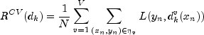 R^{CV}(d_k)=frac{1}{N}sum^{V}_{v=1}
 sum_{(x_n,y_n)in{eta_v}}{L(y_n,d^{v}_k(x_n))}