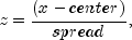 z = frac{(x - center)}{spread},