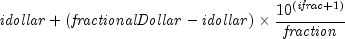 {it idollar} + left( {{it fractionalDollar} - 
  {it idollar}} right) times {{10^{left( {{it ifrac} + 1} right)} } 
  over {it fraction}}
