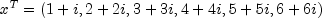x^T = (1+i, 2+2i, 3+3i, 4+4i, 5+5i, 6+6i)