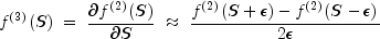 f^{(3)}(S)\;=\;\frac{\partial f^{(2)}(S)}{\partial S}\;\approx\;\frac{f^{(2)}(S + \epsilon)-f^{(2)}(S - \epsilon)}{2 \epsilon} 