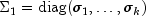 Sigma_1 = {rm diag}(sigma_1,ldots,sigma_k)