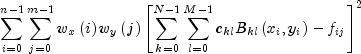 sumlimits_{i = 0}^{n - 1} {sumlimits_{j = 0}^{m - 1} {w_x left( i right)w_y left( j right)} left[ {sumlimits_{k = 0}^{N - 1} {sumlimits_{l = 0}^{M - 1} {c_{kl} } B_{kl} left( {x_i ,y_i } right) - f_{ij} } } right]} ^2