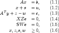 begin{array}{rlr} Ax&=b,&quad (1.1)\
 x+s&=u,&quad (1.2)\ A^Ty+z-w&=c,&quad (1.3)\ XZe&=0,&quad (1.4)\
 SWe&=0,&quad (1.5)\ x,z,s,w&ge 0,&quad (1.6) end{array}