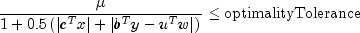 frac{mu}{1+0.5left(left|c^Txright|+left|b^Ty-u^Twright|right)}
 le mbox{optimalityTolerance}