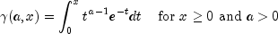 gamma(a,x)=int_{0}^{x}t^{a-1}e^{-t}dt;;;;
 mbox{for }xge0mbox{ and }a>0