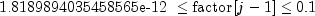 mbox{1.8189894035458565e-12};lembox{factor}[j-1]le 0.1
