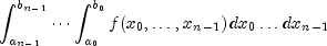 int_{a_{n-1}}^{b_{n-1}} cdots int_{a_0}^{b_0}
      f(x_0,ldots,x_{n-1}) , dx_0 ldots dx_{n-1}