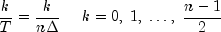 {k over T} = {k over {nDelta }} 
  ,,,,,,,, k = 0,;1,; ldots ,;{{n - 1} over 2}