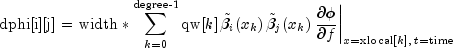 text{dphi[i][j]} = text{width} * sum_{k=0}^{text{degree-1}}text{qw}[k],tilde{beta}_i(x_k),tilde{beta}_j(x_k)
                                    left. frac{partial{phi}}{partial f}right|_{x=text{xlocal}[k],,t=text{time}}