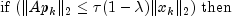 hspace*{2cm}mbox{if }(|Ap_k|_2 leq tau (1-lambda)|x_k|_2) mbox{ then}
