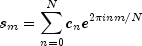 s_m  = sumlimits_{n = 0}^N {c_n e^{2pi 
  inm/N}}