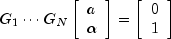 G_1  cdots G_N 
      left[ begin{array}{l}a \  alpha  end{array} right] = 
      left[ begin{array}{l} 0 \  1 end{array} right]
