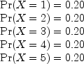 \begin{array}{c}\operatorname{Pr}(X=1)=0.20\\ \operatorname{Pr}(X=2)=0.20\\\operatorname{Pr}(X=3)=0.20 \\ \operatorname{Pr}(X=4)=0.20\\\operatorname{Pr}(X=5)=0.20\end{array}