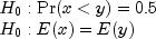 begin{array}{l} H_0:{rm Pr}(xlt y)=0.5 \ H_0:E(x)=E(y) end{array}