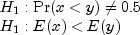 begin{array}{l} H_1:{rm Pr}(xlt y)neq0.5 \H_1:E(x)lt E(y) end{array}