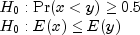 begin{array}{l} H_0:{rm Pr}(xlt y)geq 0.5 \ H_0:E(x)leq E(y) end{array}