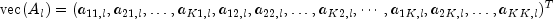 text{vec}(A_{l}) = (a_{11,l},
 a_{21,l},ldots,a_{K1,l}, a_{12,l},a_{22,l},ldots,a_{K2,l},cdots,
 a_{1K,l},a_{2K,l},ldots, a_{KK,l})^{T}