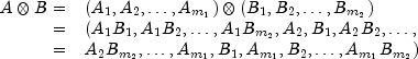 begin{array}{rl}
     A otimes B = & (A_1, A_2, ldots, A_{m_1}) otimes (B_1, B_2, ldots, B_{m_2}) \
                    = & (A_1 B_1, A_1 B_2, ldots, A_1 B_{m_2}, A_2, B_1, A_2 B_2, ldots, \
                    = & A_2 B_{m_2}, ldots, A_{m_1}, B_1, A_{m_1}, B_2, ldots, A_{m_1} B_{m_2})
     end{array}