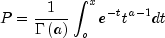 P = frac{1}{{Gamma left( a right)}}int_o^x
 {e^{ - t} } t^{a - 1} dt
