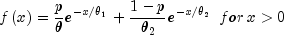 fleft( x right) = frac{p}{theta }e^{ -
 x/theta _1 } + frac{{1 - p}}{{theta _2 }}e^{ - x/theta _2 } ,,,
 for,x > 0