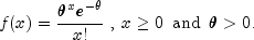 f(x)= frac{theta^{x}e^{-theta}}{x!},,mbox{,},, x ge 0,,, mbox{and},,, theta > 0 mbox{.}