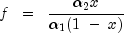f ;; = ;; frac{alpha_2 x}{alpha_1 (1  ; -  ; x)}