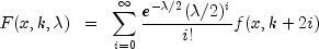 F(x,k,lambda) ;; = ;; sum_{i = 0}^infty {frac{e^{-lambda/2} (lambda/2)^i}{i!}} f(x,k+2i)