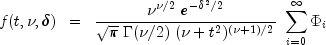 f(t,nu,delta) ;; = ;;
  frac{nu^{nu/2} ; e^{-delta^2/2}}{sqrt{pi} ; Gamma(nu/2) ; ( nu + t^2 ) ^ {(nu + 1)/2}}
  ; sum_{i = 0}^infty {Phi_i}