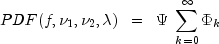 PDF(f, nu_1, nu_2, lambda) ;; = ;; Psi ; sum_{k = 0}^infty {Phi_k}